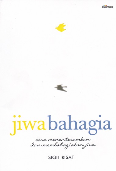 Jiwa bahagia : cara menenteramkan dan membahagiakan jiwa
