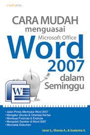 Cara mudah menguasai microsoft office word 2007 dalam seminggu / Jarot S, ; Shenia A, Sudarma S ; penyunting : Sopian