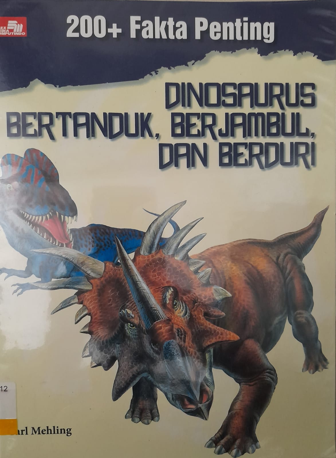 200+ Fakta Penting :  Dinosaurus Bertanduk, Berjambul, dan Berduri / Carl Mehling ; alih bahasa: Riekke Mulastika