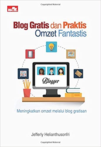 Blog Gratis dan Praktis Omzet Fantastis :  Meningkatkan Omzet Melalui Blog Gratisan / Jefferly Helianthusonfri