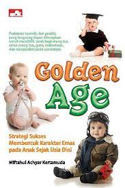 Golden Age : Strategi Sukses Membentuk Karakter Emas Pada Anak Sejak Usia Dini