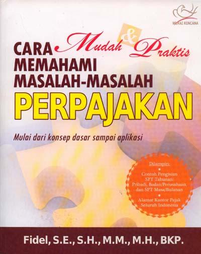 Cara mudah praktis memahami masalah-masalah perpajakan :  Mulai dari konsep dasar sampai aplikasi / Fidel