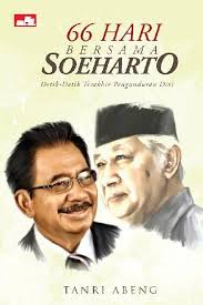 66 Hari Bersama Soeharto Dari Perspektif Kepemimpinan :  Detik-Detik Terakhir Pengunduran Diri / Tanri Abeng