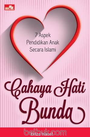 Cahaya hati bunda : 7 aspek pendidikan anak secara islami