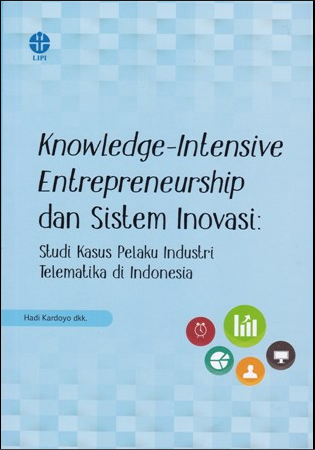 Knowledge-intensive entrepreneurship dan sistem inovasi : studi kasus pelaku industri telematika di Indonesia
