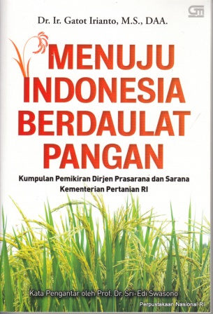 Menuju Indonesia Berdaulat Pangan : Kumpulan Pemikiran Dirjen Prasarana dan Sarana Kementerian Pertanian RI