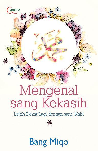Mengenal Sang Kekasih : Lebih Dekat Lagi Dengan Sang Nabi