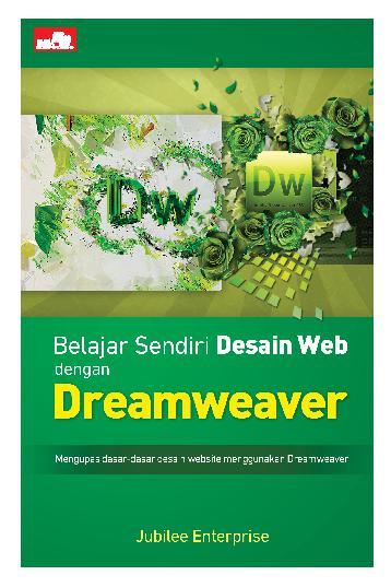 Belajar Sendiri Desain Web dengan Dreamweaver : Mengupas Dasar-Dasar Desain Website Menggunakan Dreamweaver