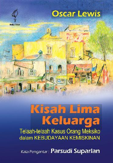 Kisah lima keluarga : telaah-telaah kasus orang Meksiko dalam kebudayaan kemiskinan