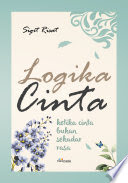 Logika  Cinta :  Ketika Cinta Bukan Sekedar Rasa / Sigit Risat