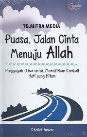 Puasa, Jalan Cinta Menuju Allah : Penggugah Jiwa Untuk Memutihkan Kembali Hati Yang Hitam