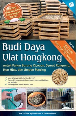 Budi daya Ulat Hongkong untuk pakan Burung kicauan :  Ikan hias, Semut Rangrang, dan umpan pancing / Ade Yusdira,... [et.al.] ; EDitor. Untung Prastio