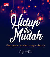 Hidup itu Mudah : Melalui Ketaatan dan Ketakwaan kepada Allah SWT