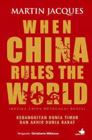 When China rules the world :  Kebangkitan dunia timur dan akhir dunia barat / Martin Jacques