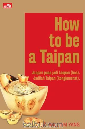 How to be a Taipan : jangan puas jadi Laopan (bos) jadilah Taipan (konglomerat)