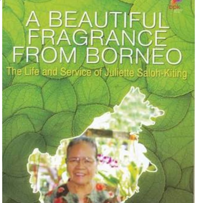 A Beautiful fragrance from Borneo : the life and service of Juliette Saloh-Kiting