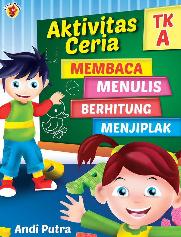 Aktivitas Ceria TK A :  Membaca, Menulis, Berhitung, dan Menjiplak / Andi Putra