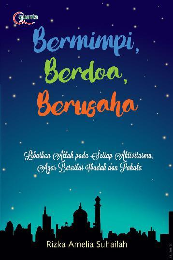 Bermimpi, Berdoa, Berusaha : Libatkan Allah pada Setiap Aktivitasmu Agar Bernilai Ibadah dan Pahala