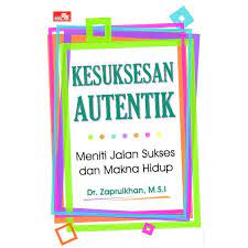 Kesuksesan autentik : meniti jalan sukses dan makna hidup