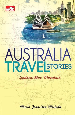 Australia Travel Stories :  Sydney-Blue Mountain / Maria Fransiska Merinda ; editor, Riza Hardiani