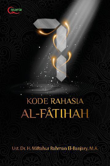 7 Kode Rahasia Al-Fatihah (7 secret codes of Al-Fatihah) : mengaktifkan aplikasi rezeki melalui kode-kode dalam surat Al-Fatihah