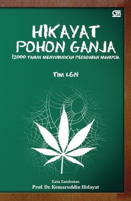 Hikayat Pohon Ganja : 12000 menyuburkan peradaban Manusia/ Dhira Narayana ; Irwan M. Syarif ; Ronald CM