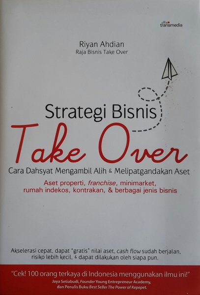Strategi bisnis take over : cara dahsyat mengambil alih & melipatgandakan Aset