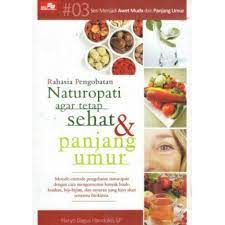 Rahasia pengobatan naturopati : Agar tetap sehat & panjang umur