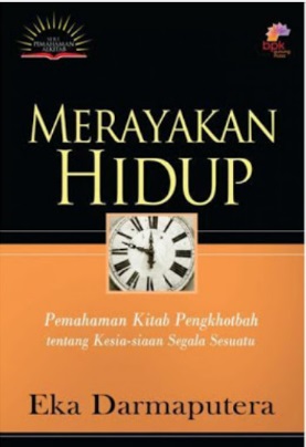 Merayakan Hidup; :  Pemahaman Kitab Pengkhotbah Tentang Kesia-Siaan Segala Sesuatu / Eka Darmaputera