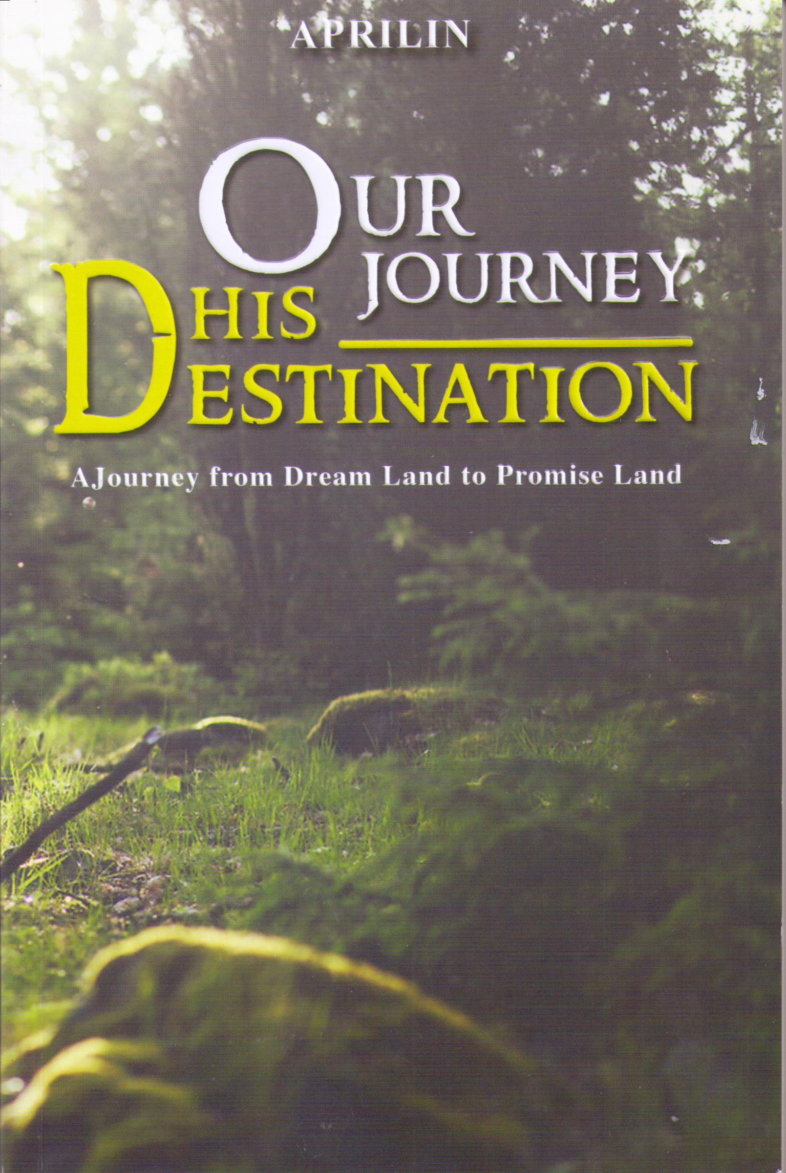 Our Journey his destination :  a journey from dream land to promise land / Aprilin
