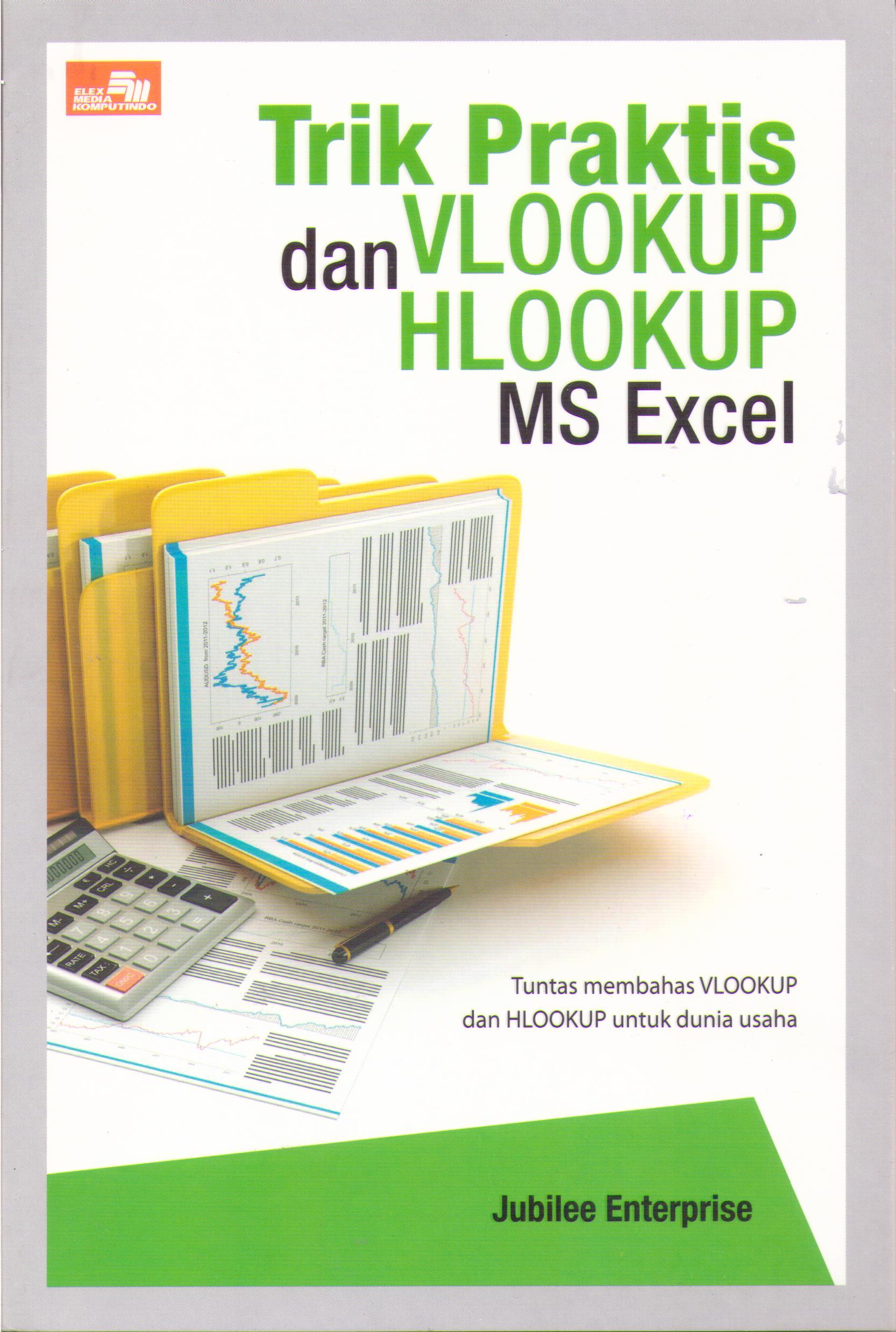 Trik Praktis VLOOKUP dan HLOOKUP MS Excel : Tuntas Membahas VLOOKUP dan HLOOKUP Untuk Dunia Usaha