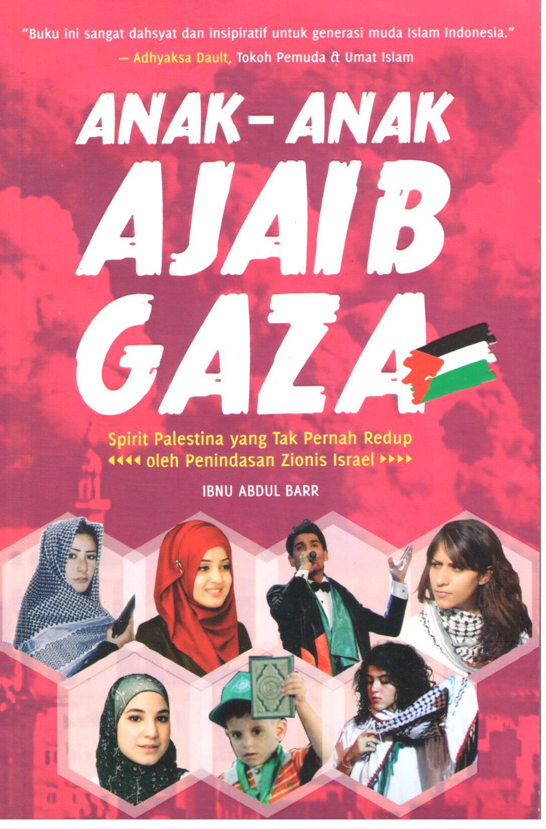 Anak-anak ajaib Gaza :  spirit Palestina yang tak pernah redup oleh penindasan Zionis Israel / Ibnu Abdul Barr