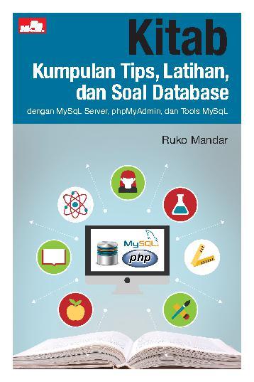 Kitab Kumpulan Tips, Latihan, dan Soal Database : dengan MySqL Server, phpMyAdmin, dan Tools MySqL