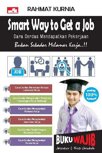 Smart Way to Get a Job : Cara Cerdas Mendapatkan Pekerjaan, Bukan Sekadar Melamar Kerja!