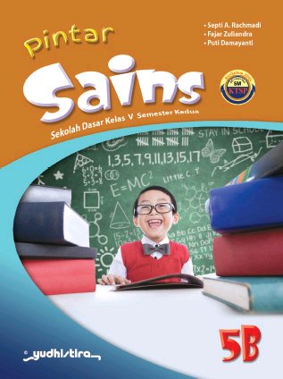 Pintar Sains 5B :  Sekolah Dasar Kelas V = Semester Kedua / Septi A. Rachmadi, Fajar Zuliandra, Puti Damayanti