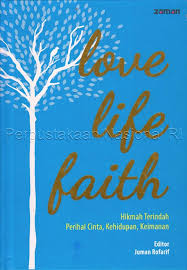 Love life faith :  hikmah terindah perihal cinta, kehidupan, keimanan / Tim Zaman, Juman Rofarif, Mukrima Azzahra ; penyunting: Juman Rofarif