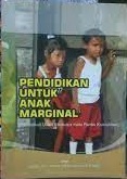 Pendidikan Untuk Anak Marginal : Pendidikan Untuk Memutus mata Rantai Kemiskinan