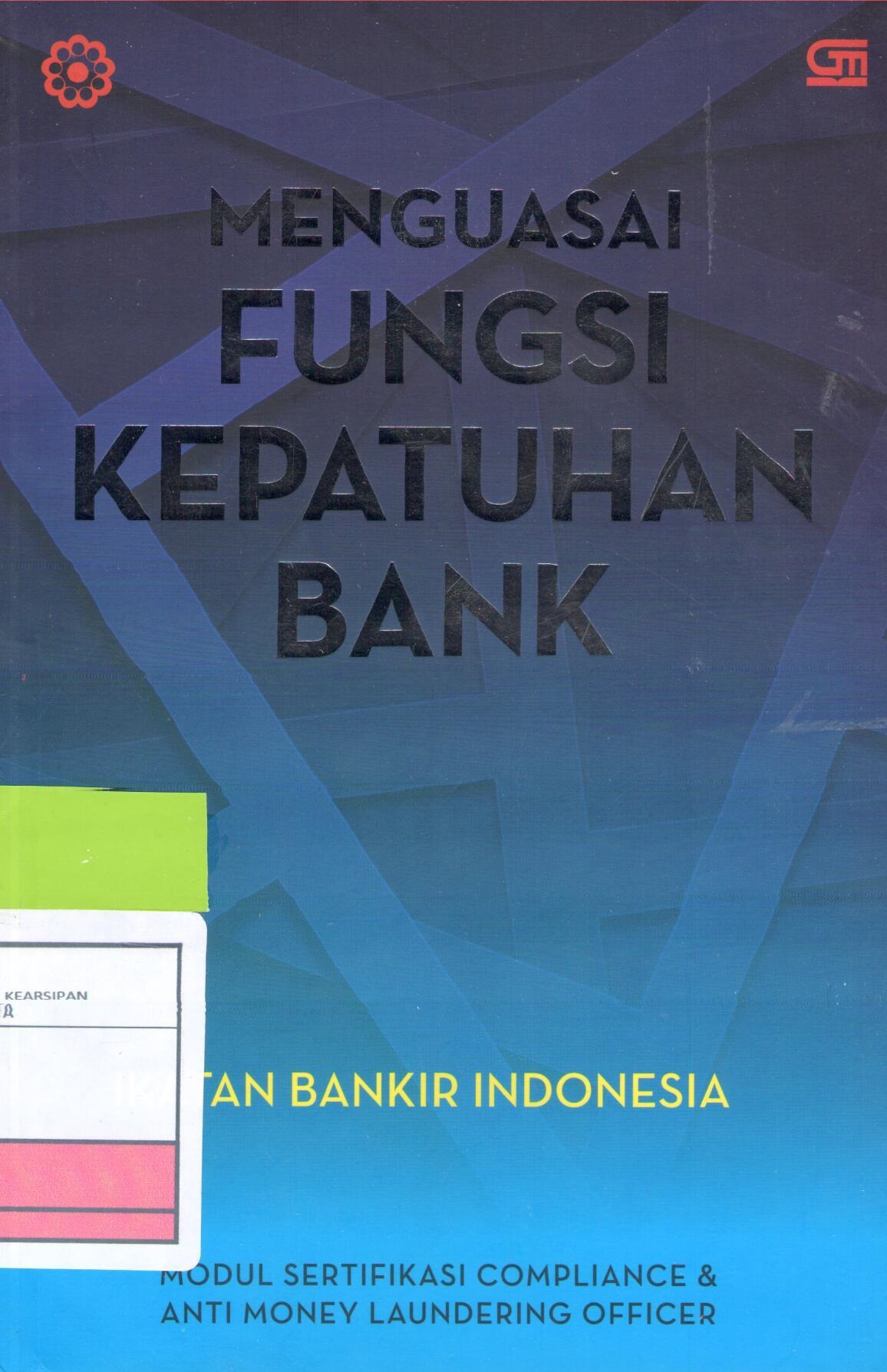 Menguasai fungsi kepatuhan bank : Modul sertifikasi compliance & anti money laundering officer