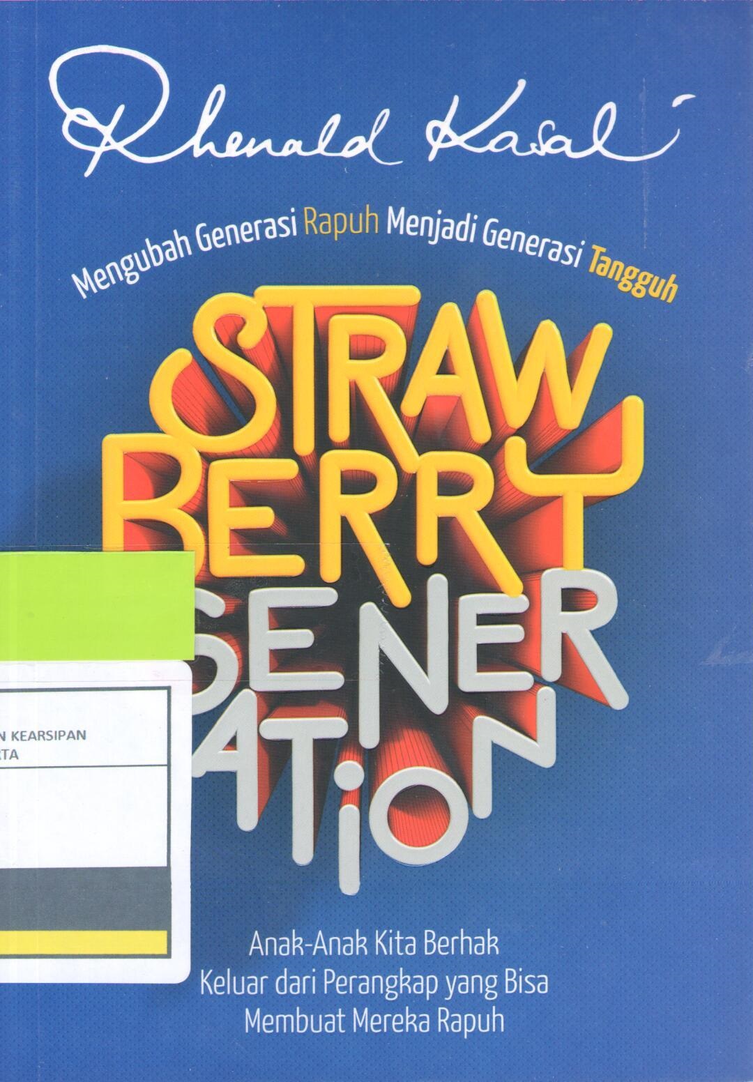 Strawberry Generetion :  anak-anak kita berhak keluar dari perangkap yang bisa membuat mereka rapuh / Rhenald Kasali