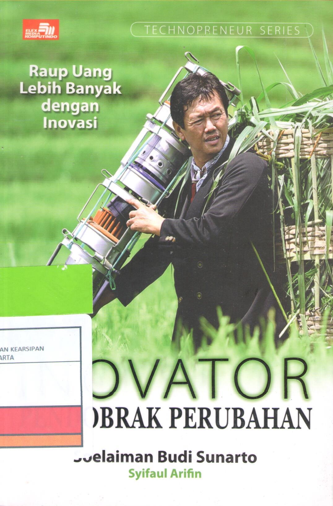 Inovator pendobrak perubahan :  raup uang lebih banyak dengan inovasi / Soelaiman Budi Sunarto, Syifaul Arifin