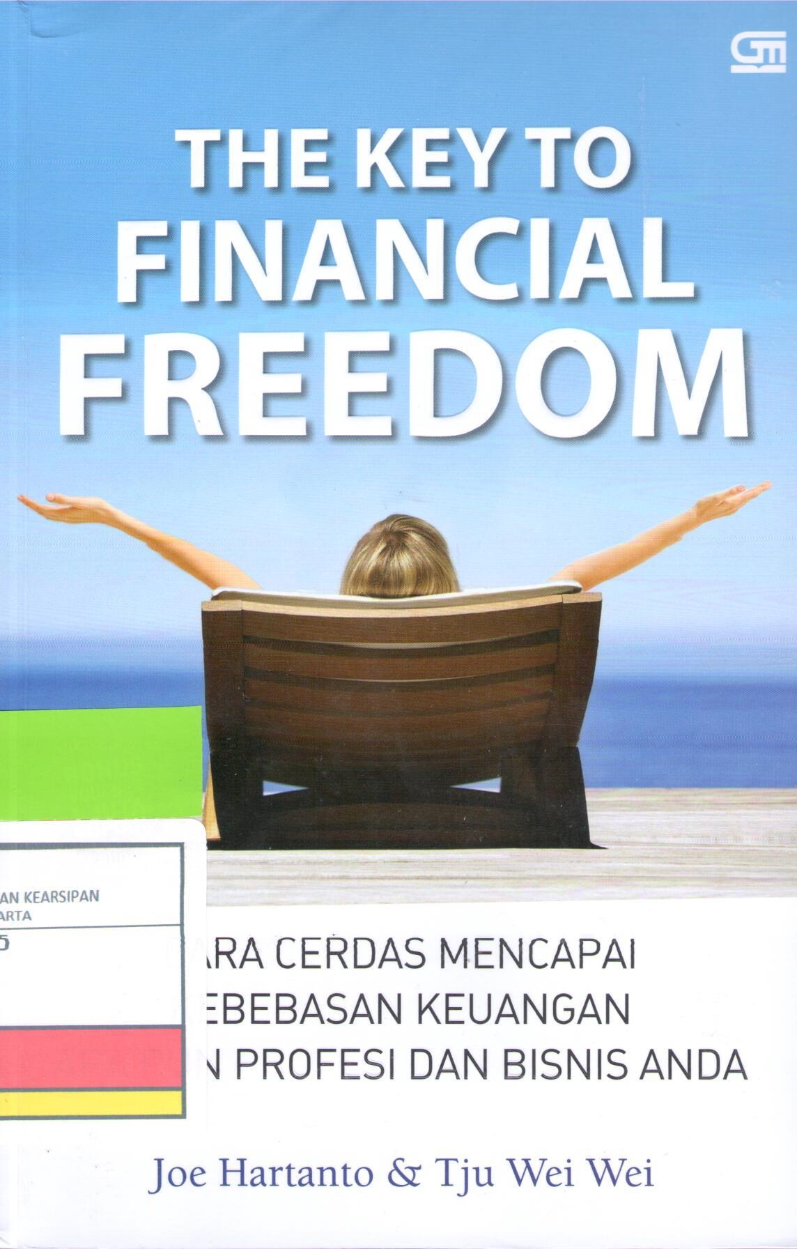 The key to financial freedom : Cara cerdas meraih kebebasan keuangan apa pun profesi dan bisnis anda