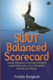 Swot balanced scorecard :  teknik menyusun strategi korporat yang efektif plus cara mengelola kinerja dan risiko / Freddy Rangkuti