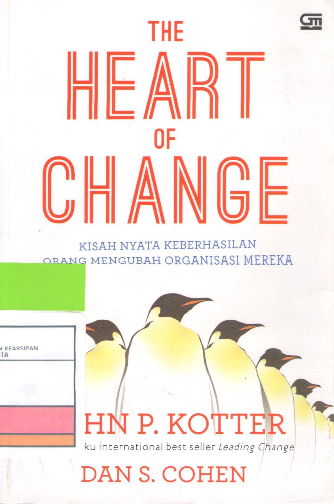 The heart of change :  Kisah nyata keberhasilan orang mengubah organisasi mereka / John P. Kotter