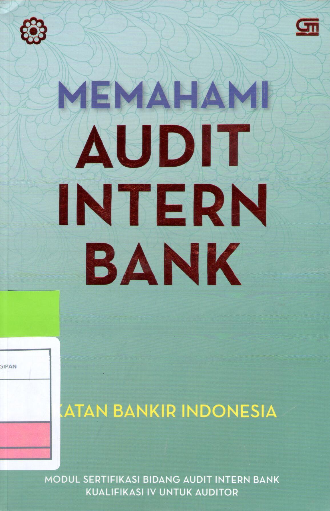 Memahami Audit Intern Bank : ModulSertifikasi Bidang Audit Inern Bank Kualifikasi IV Untuk Auditor IBI-IAIB