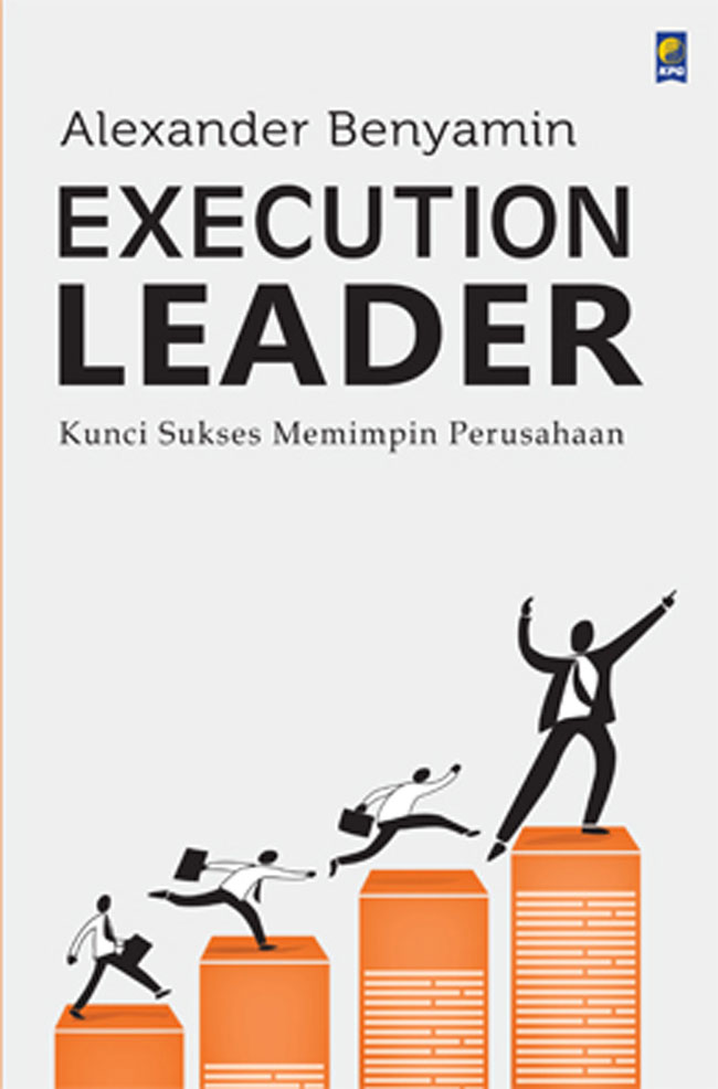Execution Leader :  Kunci Sukses Memimpin Perusahaan / Alexander Benyamin