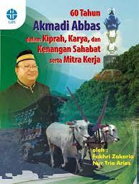 60 Tahun Akmadi Abbas Dalam Kiprah, Karya, dan Kenangan Sahabat Serta Mitra Kerja / Fakhri Zakaria