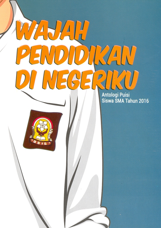Wajah Pendidikan di Negeriku :  antologi puisi siswa SMA tahun 2016 / Rini Nuraini, dkk