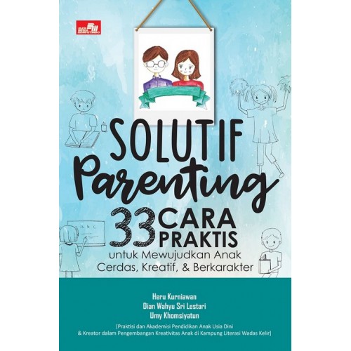 Solutif Parenting : 33 Cara Praktis Untuk Mewujudkan Anak Kreatif, & Berkarakter