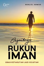 Ajaibnya Rukun Iman : Ubah Ketakutan Jadi Kejutan