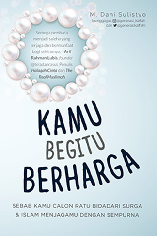 Kamu Begitu Berharga : Sebab Kamu Calon Ratu Bidadari Surga & Islam Menjagamu dengan Sempurna